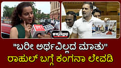 "ಬರೀ ಅರ್ಥವಿಲ್ಲದ ಮಾತು": ರಾಹುಲ್ ಬಗ್ಗೆ ಕಂಗನಾ ರನೌತ್ ಲೇವಡಿ